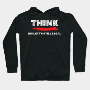 Think While It's Still Legal T-Shirt - Provocative Shirt, Intellectual Freedom Apparel, Thought-Provoking Gift Idea Hoodie